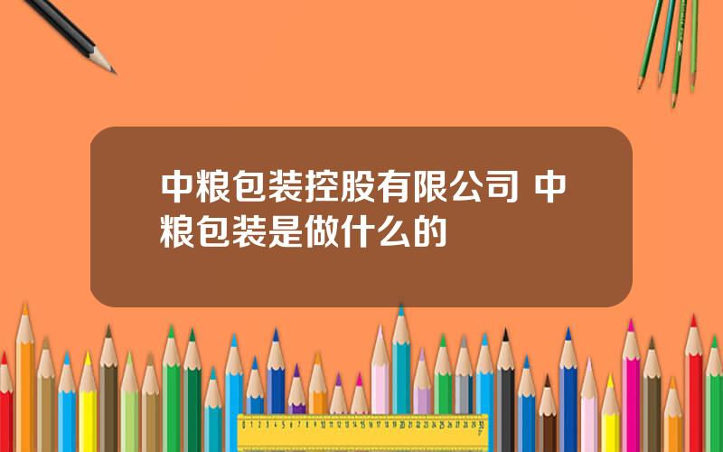 中粮包装控股有限公司 中粮包装是做什么的